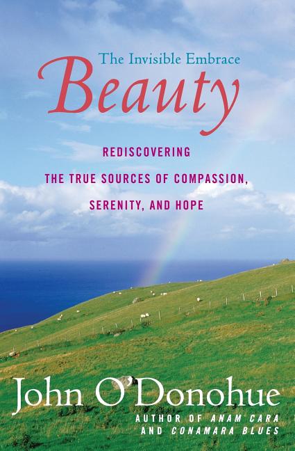 Beauty: The Invisible Embrace -- John O'Donohue, Paperback