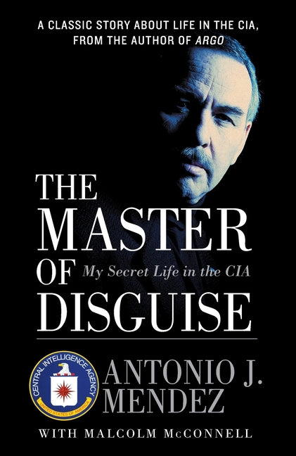 The Master of Disguise: My Secret Life in the CIA -- Antonio J. Mendez, Paperback