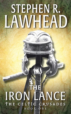The Iron Lance by Lawhead, Stephen R.