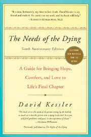 The Needs of the Dying: A Guide for Bringing Hope, Comfort, and Love to Life's Final Chapter by Kessler, David