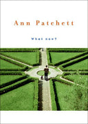 What Now? -- Ann Patchett, Hardcover