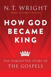 How God Became King: The Forgotten Story of the Gospels by Wright, N. T.