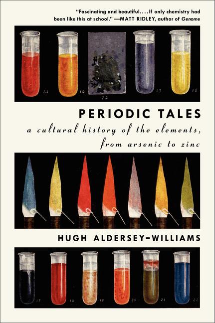 Periodic Tales: A Cultural History of the Elements, from Arsenic to Zinc -- Hugh Aldersey-Williams, Paperback