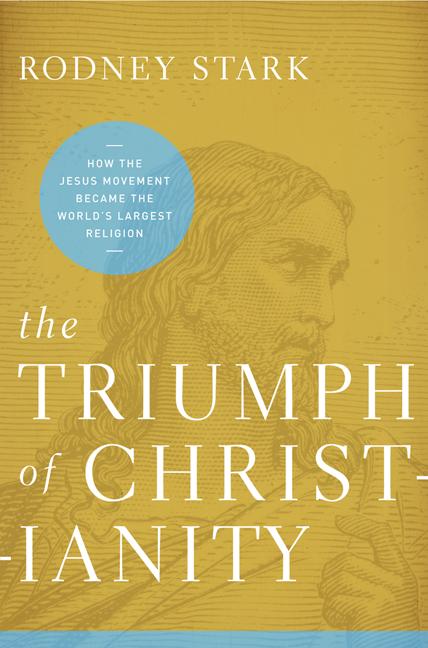 The Triumph of Christianity: How the Jesus Movement Became the World's Largest Religion -- Rodney Stark, Paperback