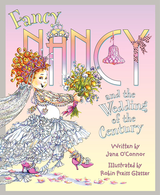 Fancy Nancy and the Wedding of the Century -- Jane O'Connor, Hardcover