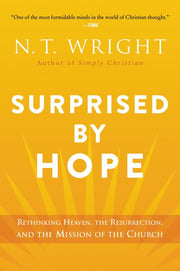 Surprised by Hope: Rethinking Heaven, the Resurrection, and the Mission of the Church by Wright, N. T.