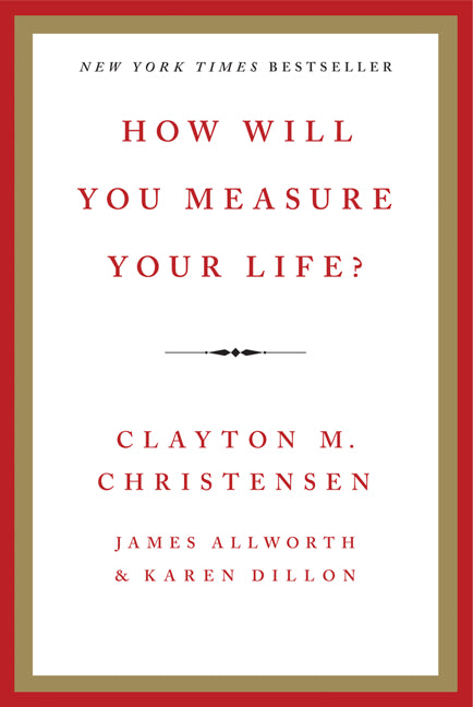 How Will You Measure Your Life? -- Clayton M. Christensen, Hardcover