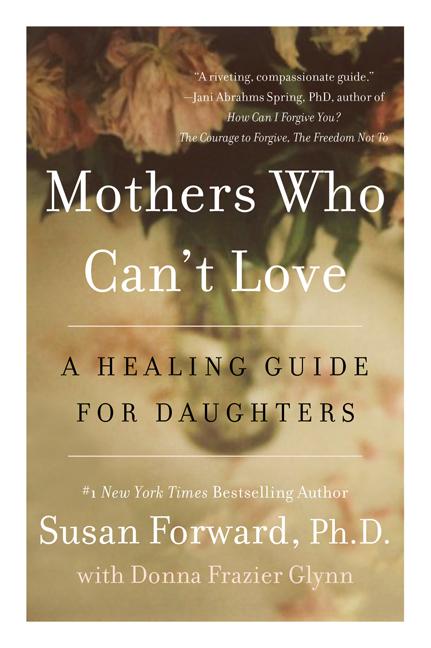 Mothers Who Can't Love: A Healing Guide for Daughters -- Susan Forward, Paperback