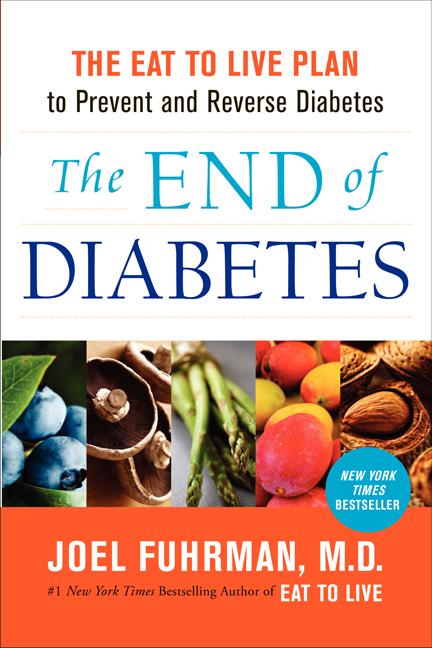 The End of Diabetes: The Eat to Live Plan to Prevent and Reverse Diabetes by Fuhrman, Joel