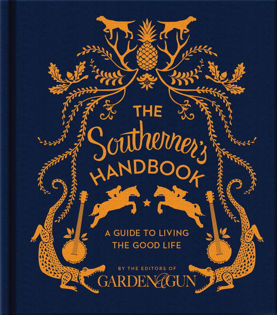 The Southerner's Handbook: A Guide to Living the Good Life by Editors of Garden and Gun