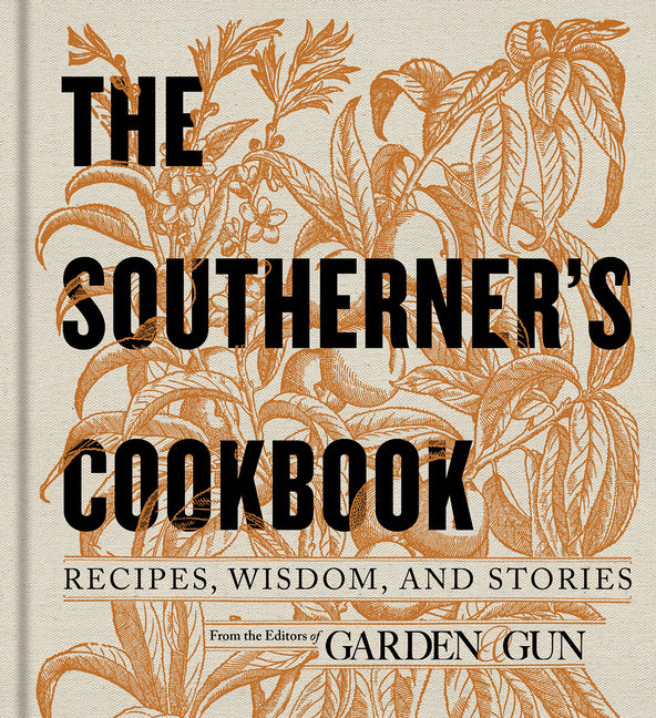 The Southerner's Cookbook: Recipes, Wisdom, and Stories -- Editors of Garden and Gun, Hardcover