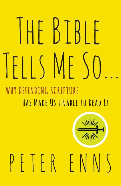 The Bible Tells Me So: Why Defending Scripture Has Made Us Unable to Read It -- Peter Enns, Paperback