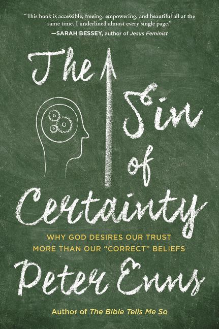 The Sin of Certainty: Why God Desires Our Trust More Than Our Correct Beliefs -- Peter Enns, Paperback