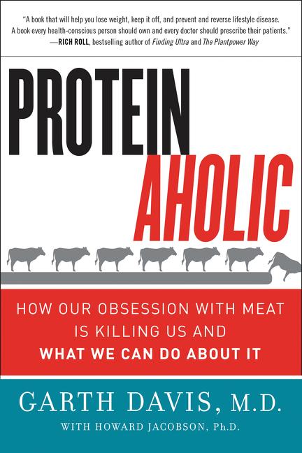 Proteinaholic: How Our Obsession with Meat Is Killing Us and What We Can Do about It -- Garth Davis, Paperback