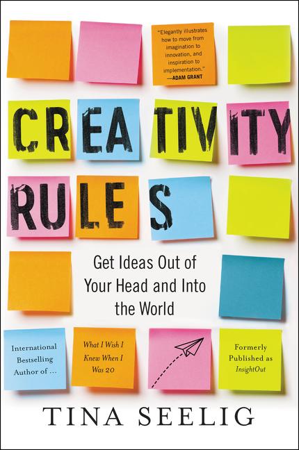 Creativity Rules: Get Ideas Out of Your Head and Into the World -- Tina Seelig, Paperback
