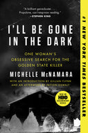 I'll Be Gone in the Dark: One Woman's Obsessive Search for the Golden State Killer -- Michelle McNamara, Paperback
