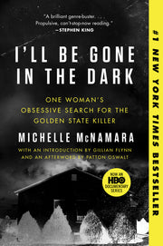 I'll Be Gone in the Dark: One Woman's Obsessive Search for the Golden State Killer by McNamara, Michelle