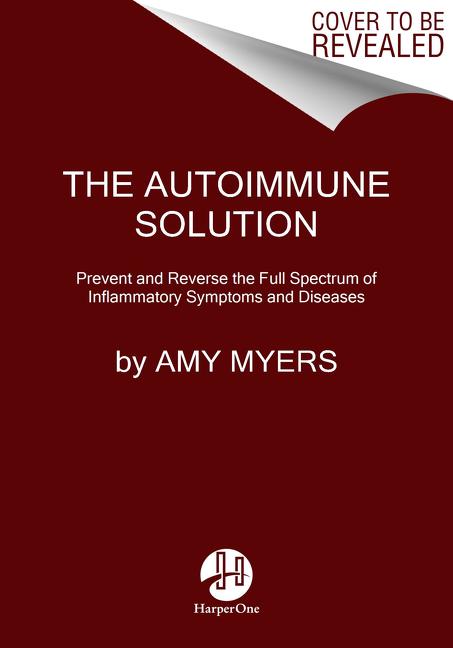 The Autoimmune Solution: Prevent and Reverse the Full Spectrum of Inflammatory Symptoms and Diseases by Myers, Amy