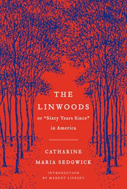 The Linwoods: Or, Sixty Years Since in America by Sedgwick, Catharine Maria
