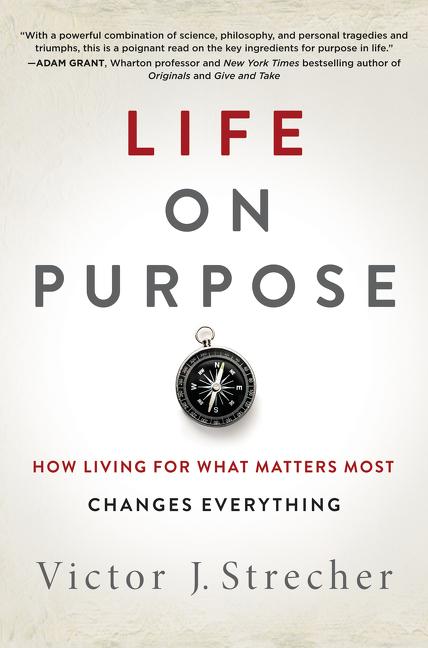Life on Purpose: How Living for What Matters Most Changes Everything -- Victor J. Strecher, Hardcover