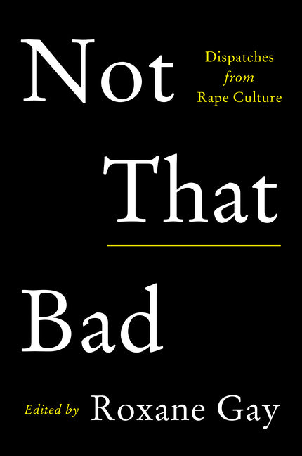 Not That Bad: Dispatches from Rape Culture by Gay, Roxane
