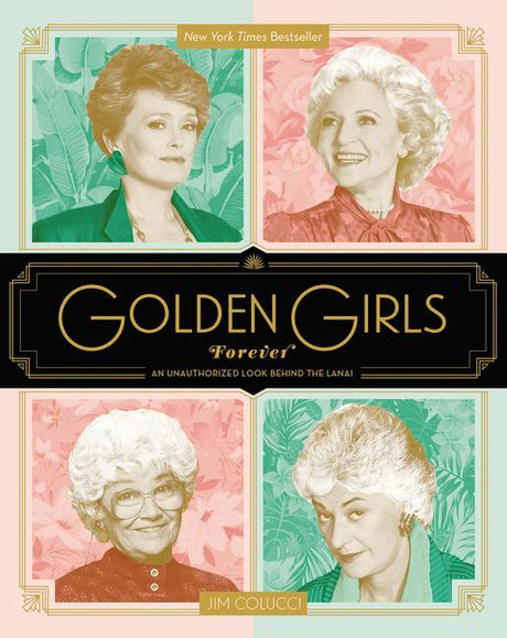 Golden Girls Forever: An Unauthorized Look Behind the Lanai -- Jim Colucci, Hardcover