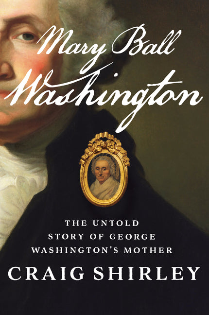 Mary Ball Washington: The Untold Story of George Washington's Mother -- Craig Shirley, Paperback