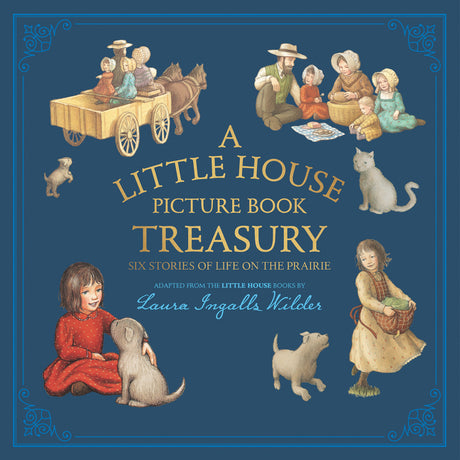A Little House Picture Book Treasury: Six Stories of Life on the Prairie -- Laura Ingalls Wilder, Hardcover