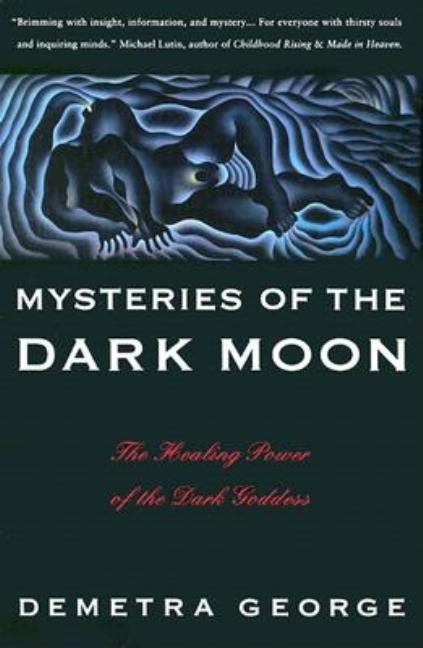 Mysteries of the Dark Moon: The Healing Power of the Dark Goddess -- Demetra George, Paperback