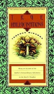 True Hallucinations: Being an Account of the Author's Extraordinary Adventures in the Devil's Paradis by McKenna, Terence