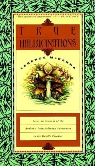 True Hallucinations: Being an Account of the Author's Extraordinary Adventures in the Devil's Paradis by McKenna, Terence