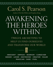 Awakening the Heroes Within: Twelve Archetypes to Help Us Find Ourselves and Transform Our World by Pearson, Carol S.