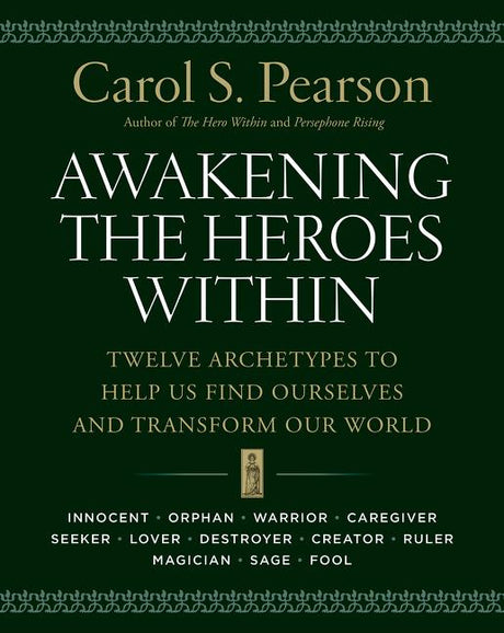 Awakening the Heroes Within: Twelve Archetypes to Help Us Find Ourselves and Transform Our World -- Carol S. Pearson, Paperback