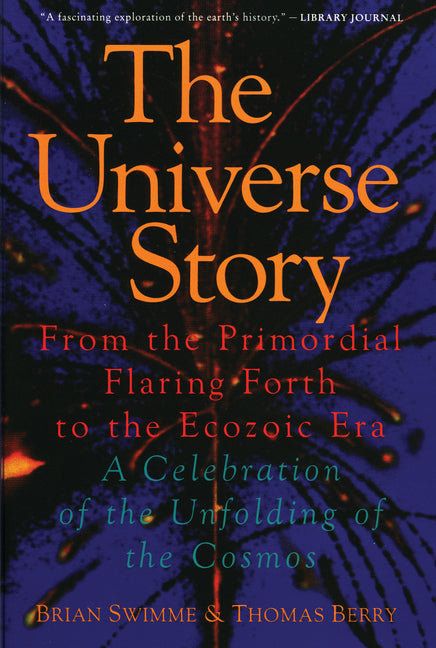 The Universe Story: From the Primordial Flaring Forth to the Ecozoic Era--A Celebration of the Unfol by Swimme, Brian