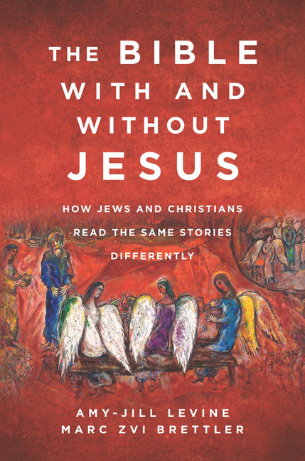 The Bible with and Without Jesus: How Jews and Christians Read the Same Stories Differently by Levine, Amy-Jill