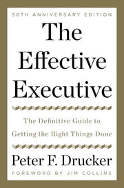 The Effective Executive: The Definitive Guide to Getting the Right Things Done by Drucker, Peter F.