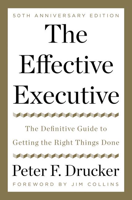 The Effective Executive: The Definitive Guide to Getting the Right Things Done by Drucker, Peter F.