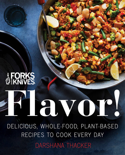 Forks Over Knives: Flavor!: Delicious, Whole-Food, Plant-Based Recipes to Cook Every Day by Thacker, Darshana