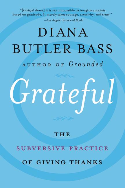 Grateful: The Subversive Practice of Giving Thanks -- Diana Butler Bass, Paperback