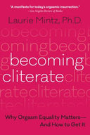 Becoming Cliterate: Why Orgasm Equality Matters--And How to Get It -- Laurie Mintz, Paperback