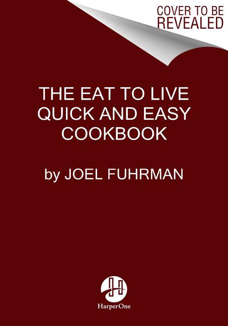 Eat to Live Quick and Easy Cookbook: 131 Delicious Recipes for Fast and Sustained Weight Loss, Reversing Disease, and Lifelong Health by Fuhrman, Joel