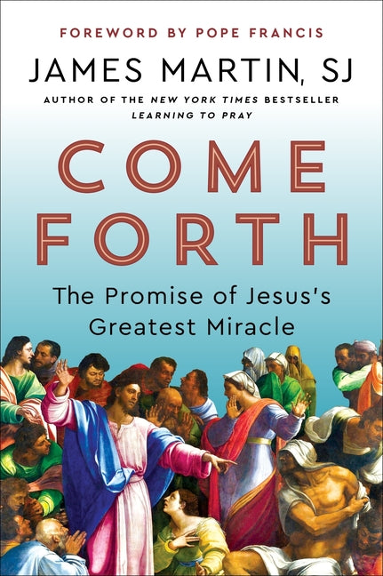 Come Forth: The Promise of Jesus's Greatest Miracle -- James Martin, Paperback