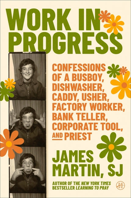 Work in Progress: Confessions of a Busboy, Dishwasher, Caddy, Usher, Factory Worker, Bank Teller, Corporate Tool, and Priest by Martin, James