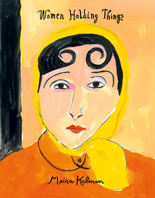 Women Holding Things -- Maira Kalman, Hardcover