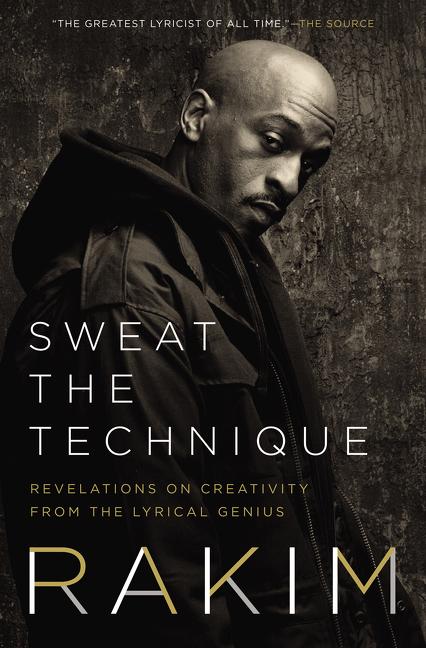 Sweat the Technique: Revelations on Creativity from the Lyrical Genius -- Rakim, Hardcover