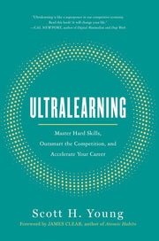 Ultralearning: Master Hard Skills, Outsmart the Competition, and Accelerate Your Career by Young, Scott