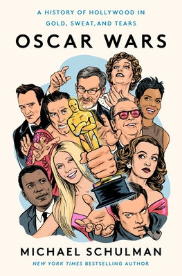 Oscar Wars: A History of Hollywood in Gold, Sweat, and Tears -- Michael Schulman, Hardcover