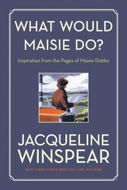 What Would Maisie Do?: Inspiration from the Pages of Maisie Dobbs by Winspear, Jacqueline