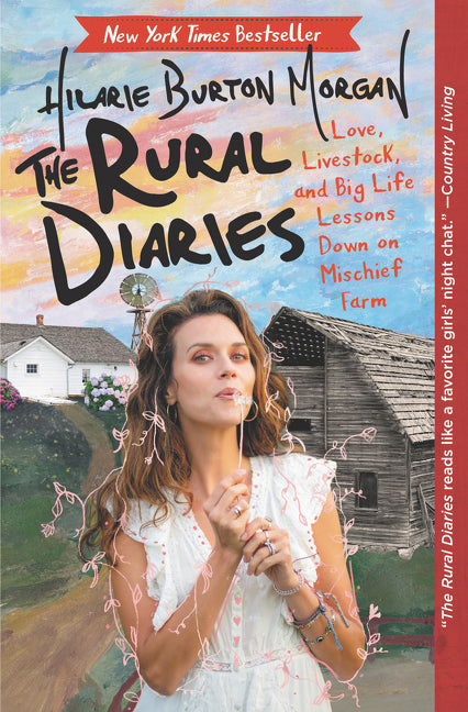 The Rural Diaries: Love, Livestock, and Big Life Lessons Down on Mischief Farm -- Hilarie Burton, Paperback