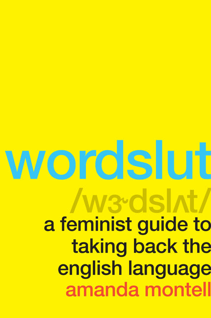 Wordslut: A Feminist Guide to Taking Back the English Language by Montell, Amanda